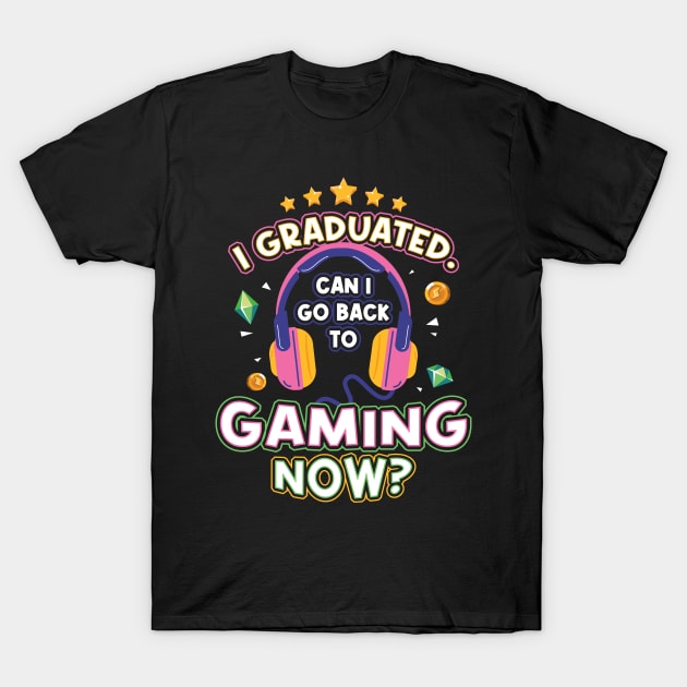 I Graduated Can I Go back to Gaming Now T-Shirt by aneisha